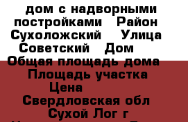 дом с надворными постройками › Район ­ Сухоложский  › Улица ­ Советский › Дом ­ 1 › Общая площадь дома ­ 23 › Площадь участка ­ 17 › Цена ­ 450 000 - Свердловская обл., Сухой Лог г. Недвижимость » Дома, коттеджи, дачи продажа   